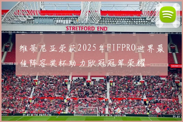 维蒂尼亚荣获2025年FIFPRO世界最佳阵容奖杯助力欧冠冠军荣耀